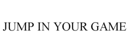 JUMP IN YOUR GAME trademark