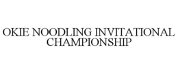 OKIE NOODLING INVITATIONAL CHAMPIONSHIP trademark