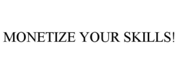 MONETIZE YOUR SKILLS! trademark