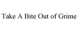 TAKE A BITE OUT OF GRIME trademark