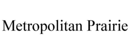METROPOLITAN PRAIRIE trademark