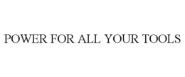 POWER FOR ALL YOUR TOOLS trademark