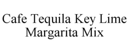 CAFE TEQUILA KEY LIME MARGARITA MIX trademark