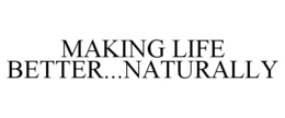 MAKING LIFE BETTER...NATURALLY trademark