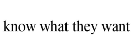 KNOW WHAT THEY WANT trademark