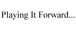 PLAYING IT FORWARD... trademark