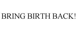 BRING BIRTH BACK! trademark