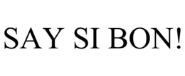 SAY SI BON! trademark