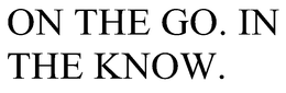 ON THE GO. IN THE KNOW. trademark