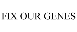 FIX OUR GENES trademark