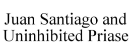JUAN SANTIAGO AND UNINHIBITED PRIASE trademark