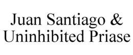 JUAN SANTIAGO & UNINHIBITED PRIASE trademark