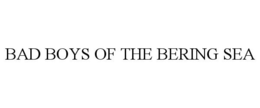 BAD BOYS OF THE BERING SEA trademark