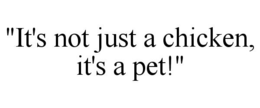 "IT'S NOT JUST A CHICKEN, IT'S A PET!" trademark