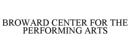 BROWARD CENTER FOR THE PERFORMING ARTS trademark