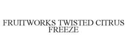 FRUITWORKS TWISTED CITRUS FREEZE trademark