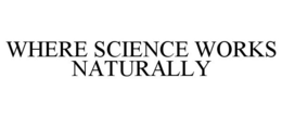WHERE SCIENCE WORKS NATURALLY trademark