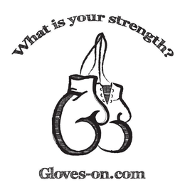 WHAT IS YOUR STRENGTH? GLOVES-ON.COM trademark