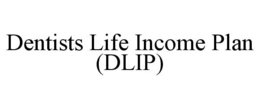 DENTISTS LIFE INCOME PLAN (DLIP) trademark