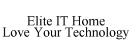 ELITE IT HOME LOVE YOUR TECHNOLOGY trademark