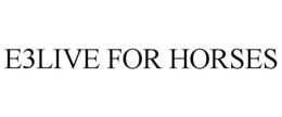 E3LIVE FOR HORSES trademark