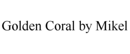GOLDEN CORAL BY MIKEL trademark