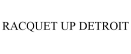 RACQUET UP DETROIT trademark