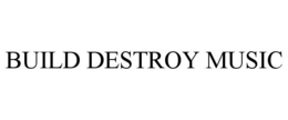 BUILD DESTROY MUSIC trademark