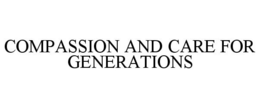 COMPASSION AND CARE FOR GENERATIONS trademark