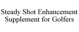 STEADY SHOT ENHANCEMENT SUPPLEMENT FOR GOLFERS trademark