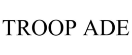 TROOP ADE trademark