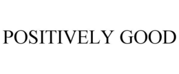 POSITIVELY GOOD trademark