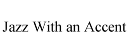 JAZZ WITH AN ACCENT trademark