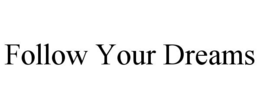 FOLLOW YOUR DREAMS trademark