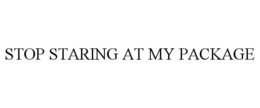 STOP STARING AT MY PACKAGE trademark