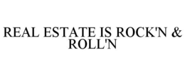 REAL ESTATE IS ROCK'N & ROLL'N trademark