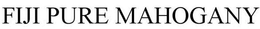FIJI PURE MAHOGANY trademark