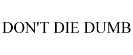 DON'T DIE DUMB trademark