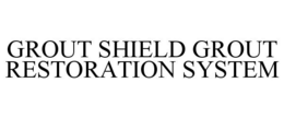 GROUT SHIELD GROUT RESTORATION SYSTEM trademark