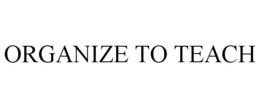 ORGANIZE TO TEACH trademark