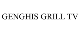 GENGHIS GRILL TV trademark