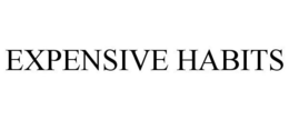 EXPENSIVE HABITS trademark