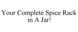 YOUR COMPLETE SPICE RACK IN A JAR! trademark