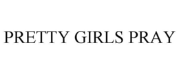 PRETTY GIRLS PRAY trademark