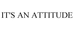 IT'S AN ATTITUDE trademark