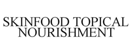 SKINFOOD TOPICAL NOURISHMENT trademark