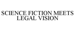 SCIENCE FICTION MEETS LEGAL VISION trademark