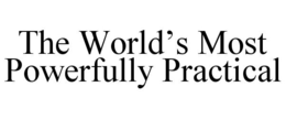 THE WORLD'S MOST POWERFULLY PRACTICAL trademark