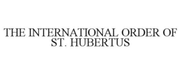 THE INTERNATIONAL ORDER OF ST. HUBERTUS trademark