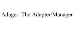ADAGER: THE ADAPTER/MANAGER trademark